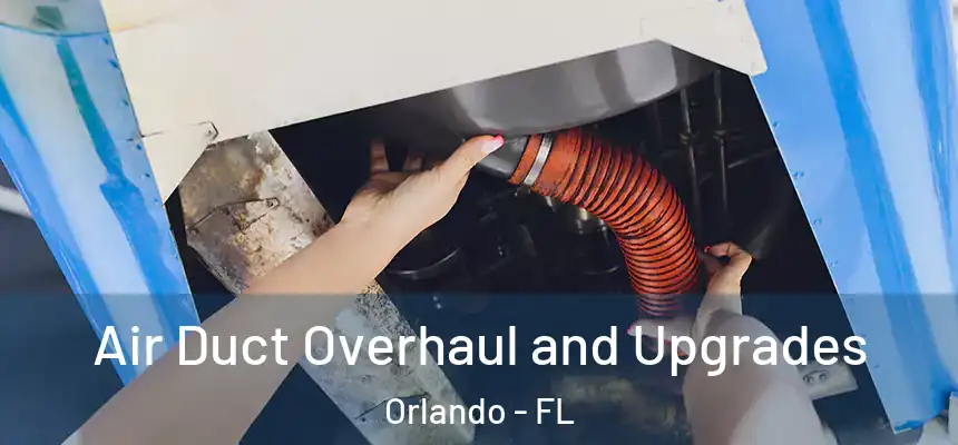  Air Duct Overhaul and Upgrades Orlando - FL