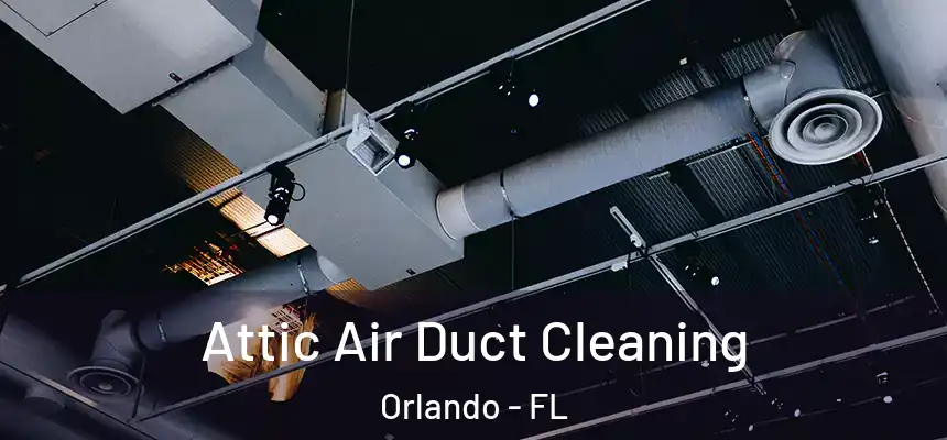 Attic Air Duct Cleaning Orlando - FL