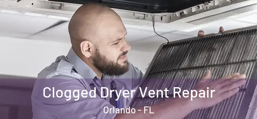  Clogged Dryer Vent Repair Orlando - FL