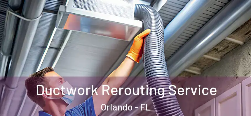 Ductwork Rerouting Service Orlando - FL