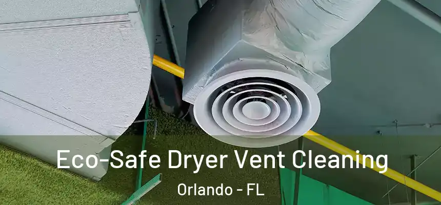 Eco-Safe Dryer Vent Cleaning Orlando - FL