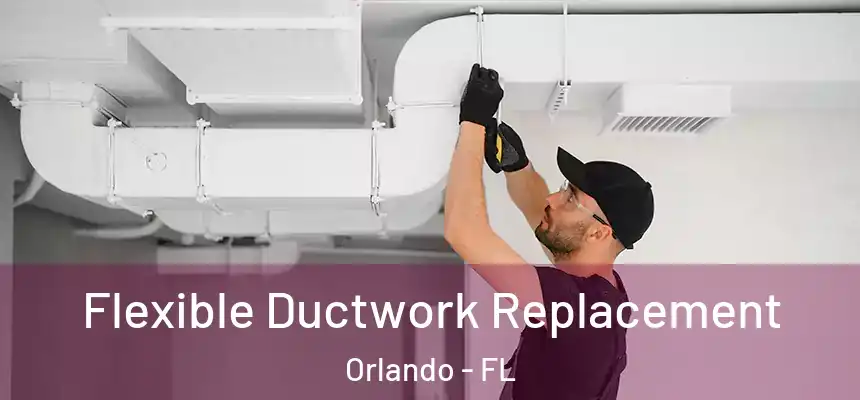  Flexible Ductwork Replacement Orlando - FL