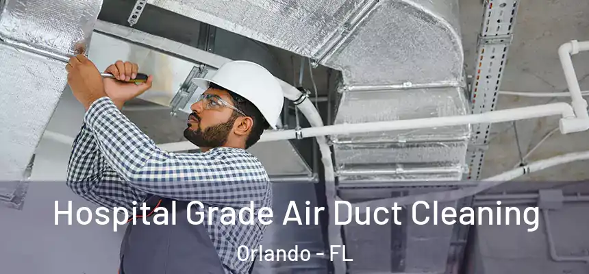 Hospital Grade Air Duct Cleaning Orlando - FL