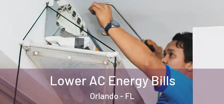  Lower AC Energy Bills Orlando - FL