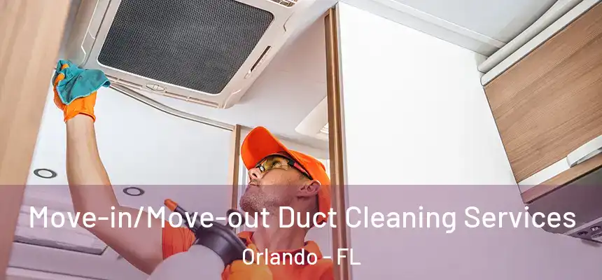 Move-in/Move-out Duct Cleaning Services Orlando - FL
