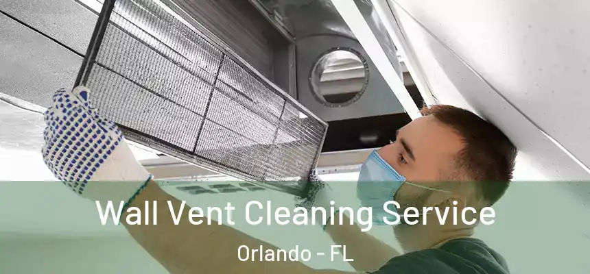  Wall Vent Cleaning Service Orlando - FL